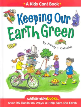 Keeping Our Earth Green - Over 100 Hands on Ways to Help Save the Earth