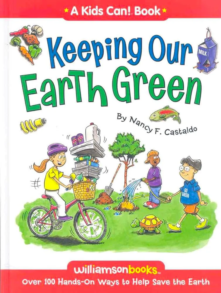 Keeping Our Earth Green - Over 100 Hands on Ways to Help Save the Earth